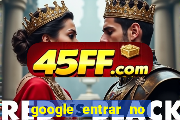 google entrar no jogo de c****